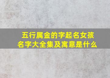 五行属金的字起名女孩名字大全集及寓意是什么