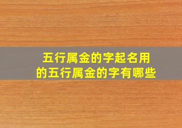 五行属金的字起名用的五行属金的字有哪些