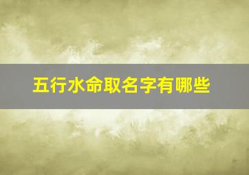 五行水命取名字有哪些