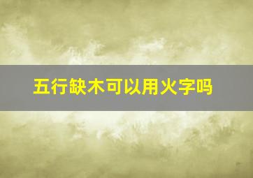 五行缺木可以用火字吗