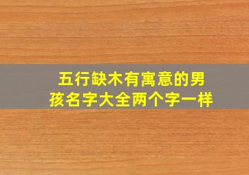 五行缺木有寓意的男孩名字大全两个字一样