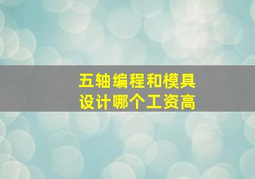 五轴编程和模具设计哪个工资高