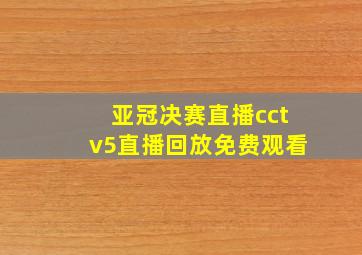 亚冠决赛直播cctv5直播回放免费观看