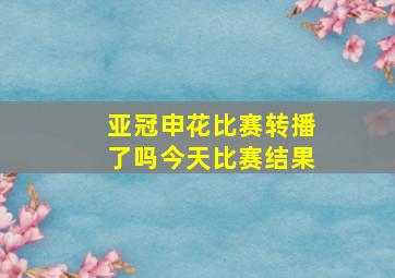 亚冠申花比赛转播了吗今天比赛结果