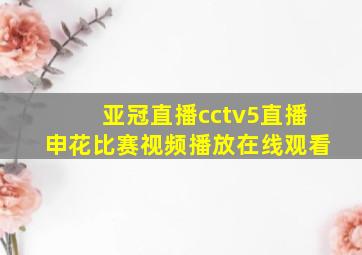 亚冠直播cctv5直播申花比赛视频播放在线观看