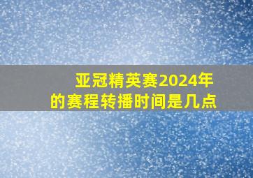 亚冠精英赛2024年的赛程转播时间是几点