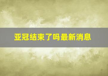 亚冠结束了吗最新消息