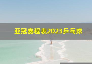 亚冠赛程表2023乒乓球