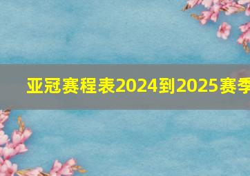 亚冠赛程表2024到2025赛季