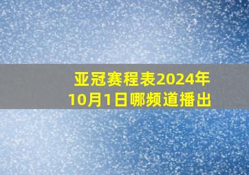 亚冠赛程表2024年10月1日哪频道播出