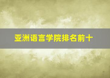 亚洲语言学院排名前十