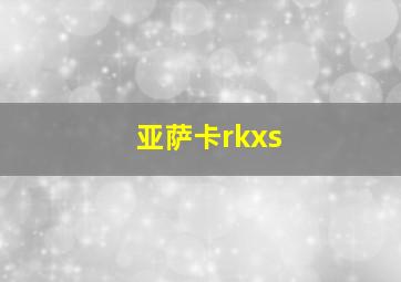 亚萨卡rkxs