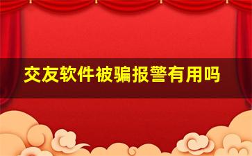 交友软件被骗报警有用吗