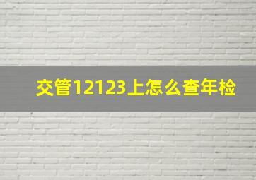 交管12123上怎么查年检