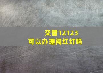 交管12123可以办理闯红灯吗