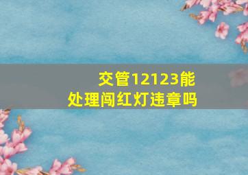 交管12123能处理闯红灯违章吗