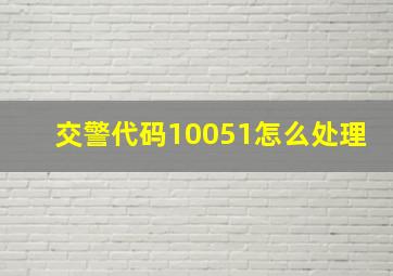 交警代码10051怎么处理