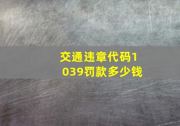 交通违章代码1039罚款多少钱