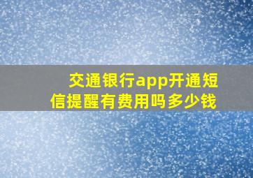 交通银行app开通短信提醒有费用吗多少钱