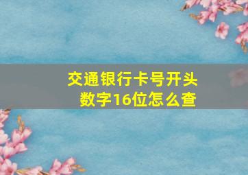 交通银行卡号开头数字16位怎么查