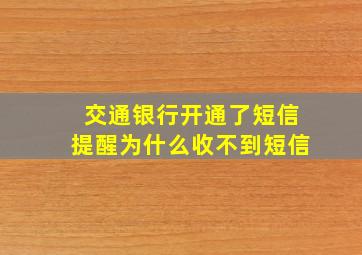 交通银行开通了短信提醒为什么收不到短信