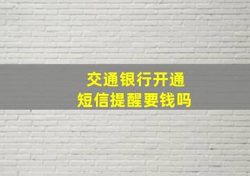 交通银行开通短信提醒要钱吗