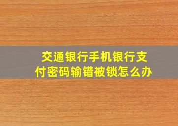 交通银行手机银行支付密码输错被锁怎么办