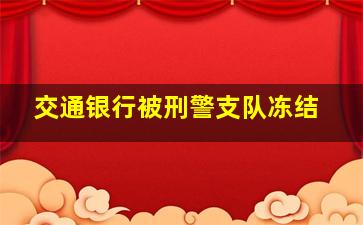 交通银行被刑警支队冻结