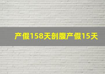 产假158天剖腹产假15天