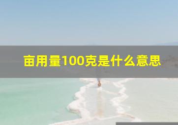 亩用量100克是什么意思