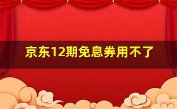 京东12期免息券用不了