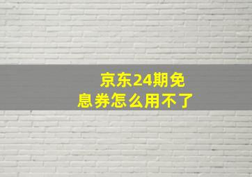 京东24期免息券怎么用不了