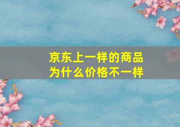 京东上一样的商品为什么价格不一样