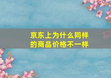 京东上为什么同样的商品价格不一样