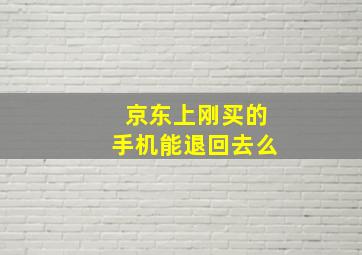 京东上刚买的手机能退回去么