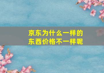 京东为什么一样的东西价格不一样呢