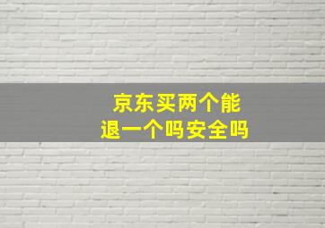 京东买两个能退一个吗安全吗