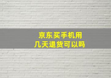 京东买手机用几天退货可以吗