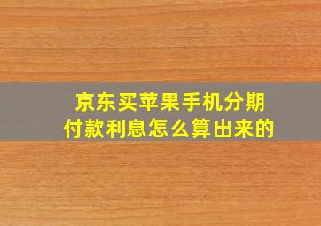 京东买苹果手机分期付款利息怎么算出来的