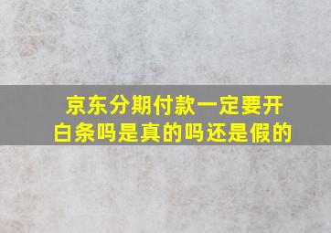 京东分期付款一定要开白条吗是真的吗还是假的