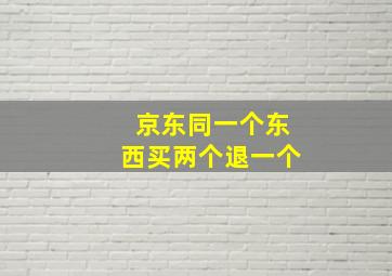 京东同一个东西买两个退一个