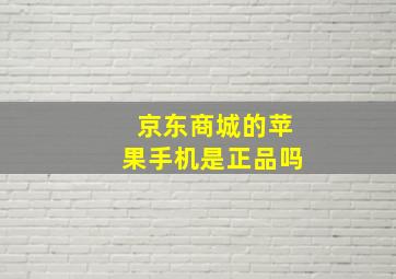 京东商城的苹果手机是正品吗