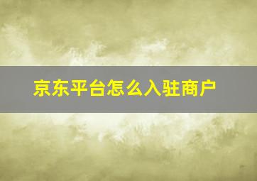 京东平台怎么入驻商户