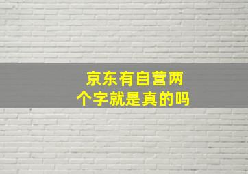 京东有自营两个字就是真的吗