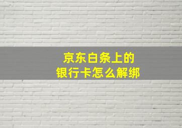 京东白条上的银行卡怎么解绑