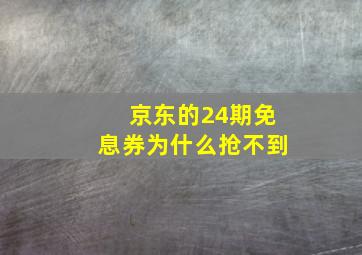 京东的24期免息券为什么抢不到