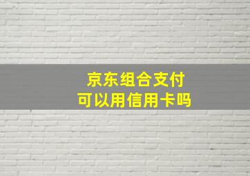 京东组合支付可以用信用卡吗