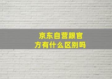 京东自营跟官方有什么区别吗