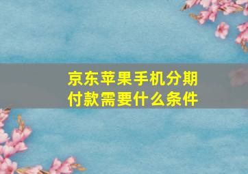 京东苹果手机分期付款需要什么条件