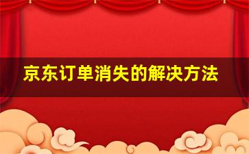 京东订单消失的解决方法